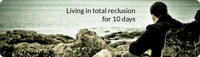 Living in total reclusion for 10 days